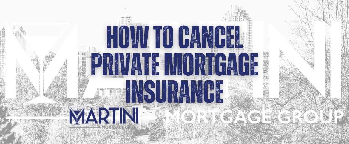 how to cancel private mortgage insurance raleigh homebuyers’ guide martini mortgage group