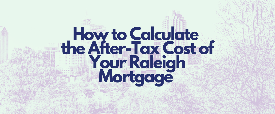 How to Calculate the After-Tax Cost of Your Raleigh Mortgage