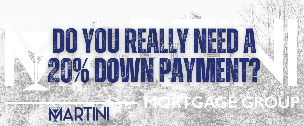 do you really need a 20% down payment by raleigh mortgage broker logan martini (1)