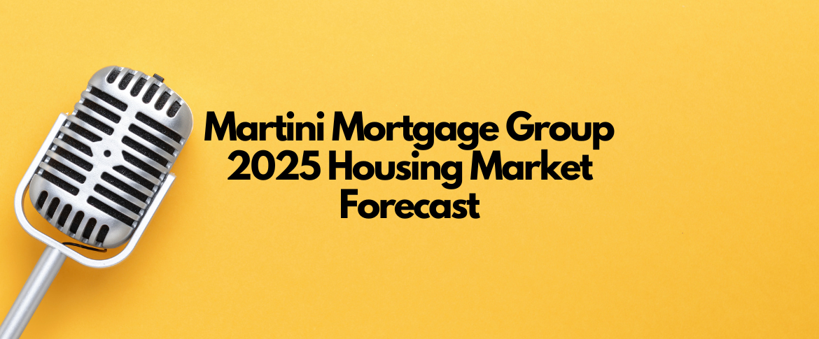 Martini Mortgage Group 2025 Housing Market Forecast – Martini Mortgage Podcast (Episode 197)