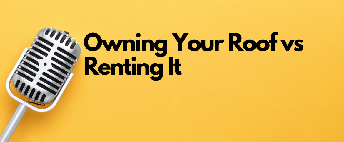 Owning Your Roof vs. Renting It: Why Now is the Time to Buy