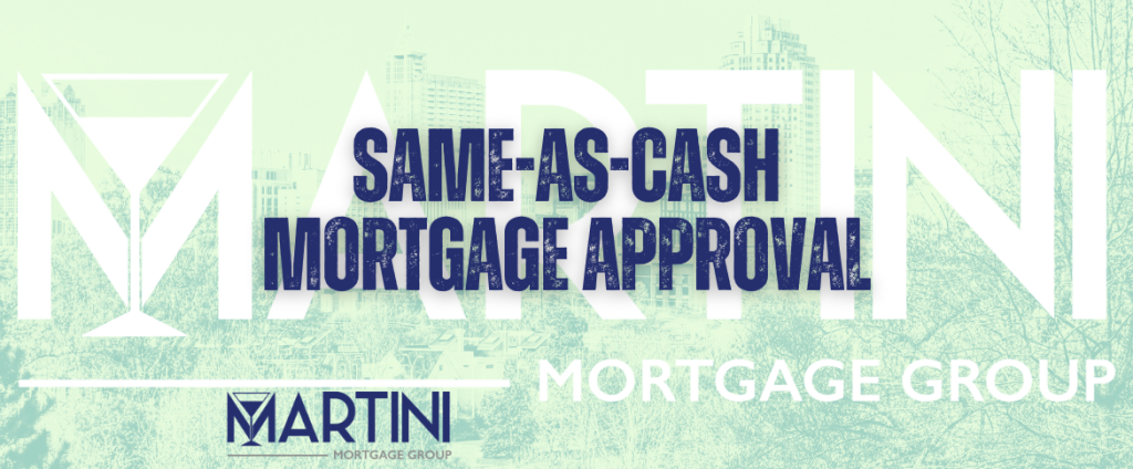 Same-As-Cash Mortgage Approval by Martini Mortgage Group Raleigh Mortgage Broker Kevin Martini and Logan Martini